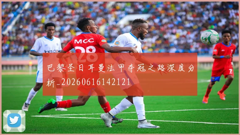 巴黎圣日耳曼法甲夺冠之路深度分析_20260616142121