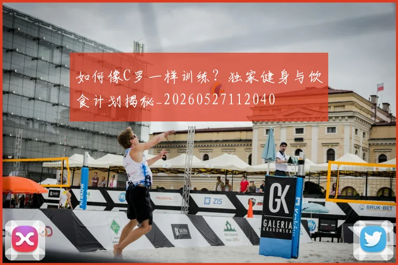 如何像C罗一样训练?独家健身与饮食计划揭秘_20260527112040