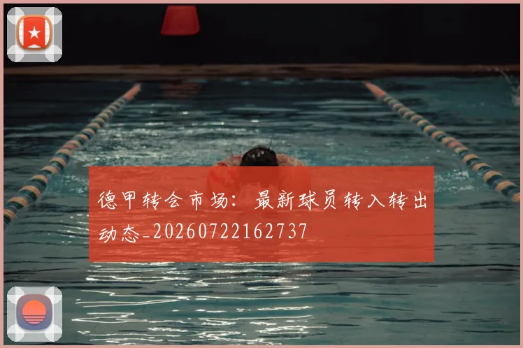 德甲转会市场：最新球员转入转出动态_20260722162737