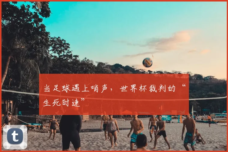当足球遇上哨声，世界杯裁判的“生死时速”