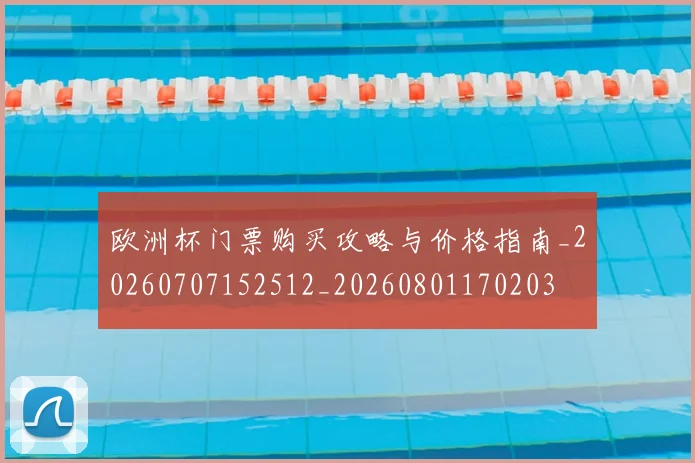 欧洲杯门票购买攻略与价格指南_20260707152512_20260801170203
