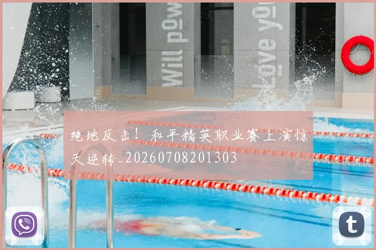 绝地反击！和平精英职业赛上演惊天逆转_20260708201303
