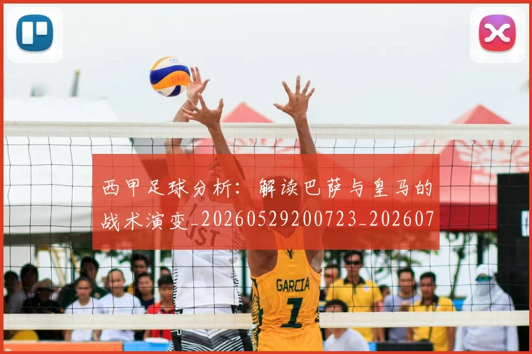 西甲足球分析：解读巴萨与皇马的战术演变_20260529200723_20260710012811